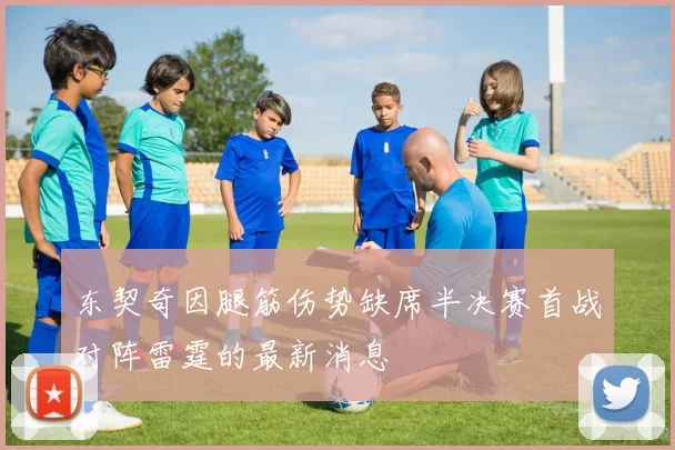 东契奇因腿筋伤势缺席半决赛首战对阵雷霆的最新消息